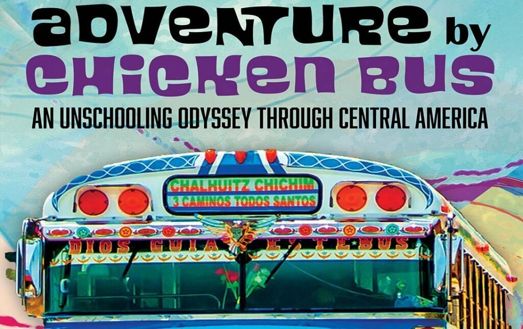 Adventure by Chicken Bus: An Unschooling Odyssey through Central America